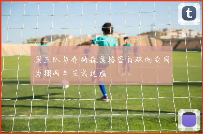 国王队与乔纳森莫格签订双向合同为期两年正式达成